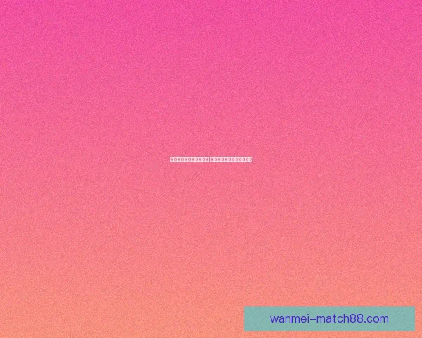 世界杯竞猜网站推荐大全 轻松获取最佳预测平台信息